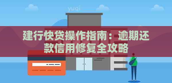 建行快贷操作指南：逾期还款信用修复全攻略