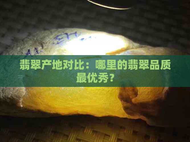 翡翠产地对比：哪里的翡翠品质更优秀？