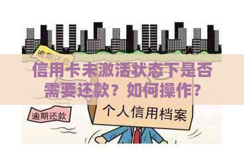 信用卡未激活状态下是否需要还款？如何操作？