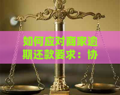 如何应对商家逾期还款要求：协商、处理及避免逾期陷阱