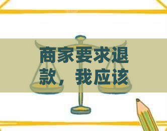 商家要求退款，我应该如何处理？完整指南解决您的问题