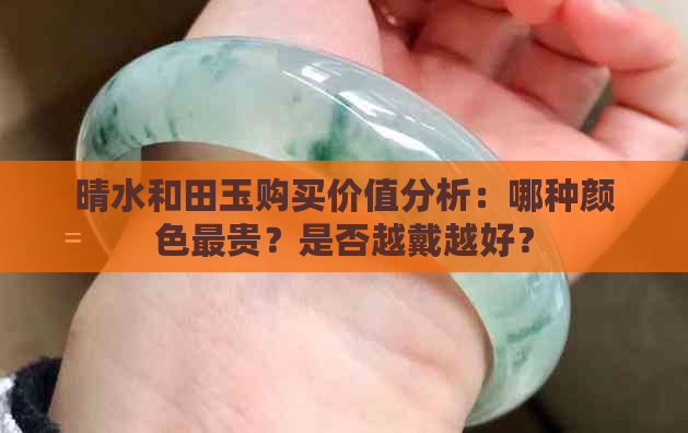 晴水和田玉购买价值分析：哪种颜色最贵？是否越戴越好？