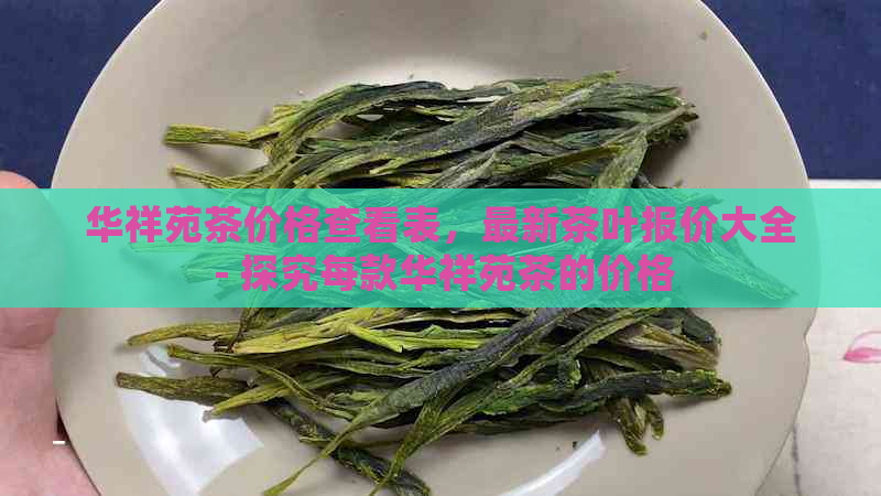 华祥苑茶价格查看表，最新茶叶报价大全 - 探究每款华祥苑茶的价格