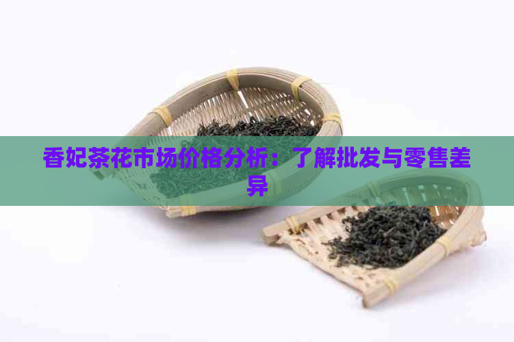 香妃茶花市场价格分析：了解批发与零售差异