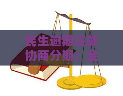 民生逾期还款协商分期：全方位解答与建议