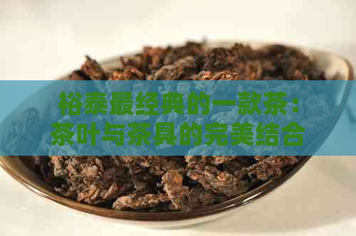 裕泰最经典的一款茶：茶叶与茶具的完美结合