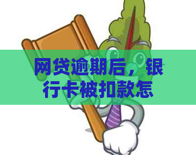 网贷逾期后，银行卡被扣款怎么办？如何避免逾期和资金损失？