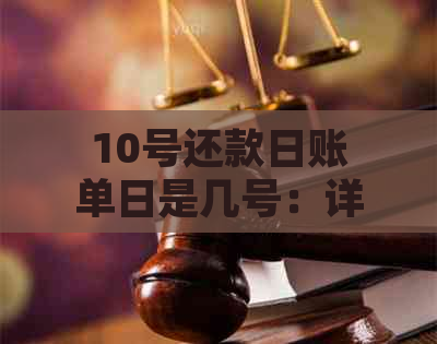 10号还款日账单日是几号：详细信息与扣款时间解答