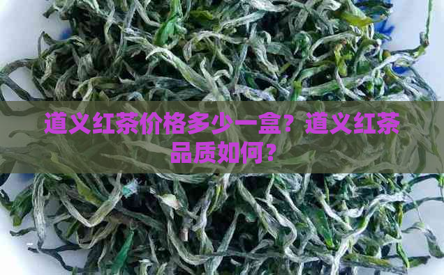 道义红茶价格多少一盒？道义红茶品质如何？