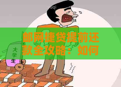 邮网捷贷提前还款全攻略：如何进行操作、注意事项与可能的影响