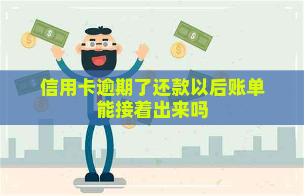 信用卡逾期了还款以后账单能接着出来吗