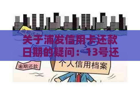 关于浦发信用卡还款日期的疑问：13号还款日能否至15号？