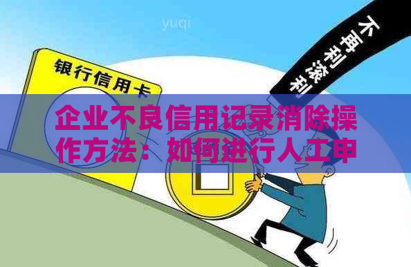 企业不良信用记录消除操作方法：如何进行人工申请