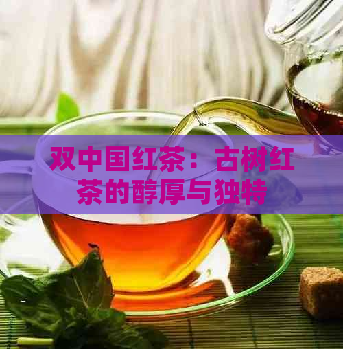 双中国红茶：古树红茶的醇厚与独特