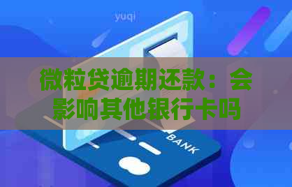 微粒贷逾期还款：会影响其他银行卡吗？