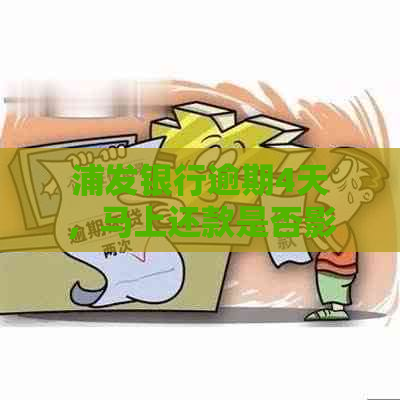 浦发银行逾期4天，马上还款是否影响：探讨关键因素与可能影响