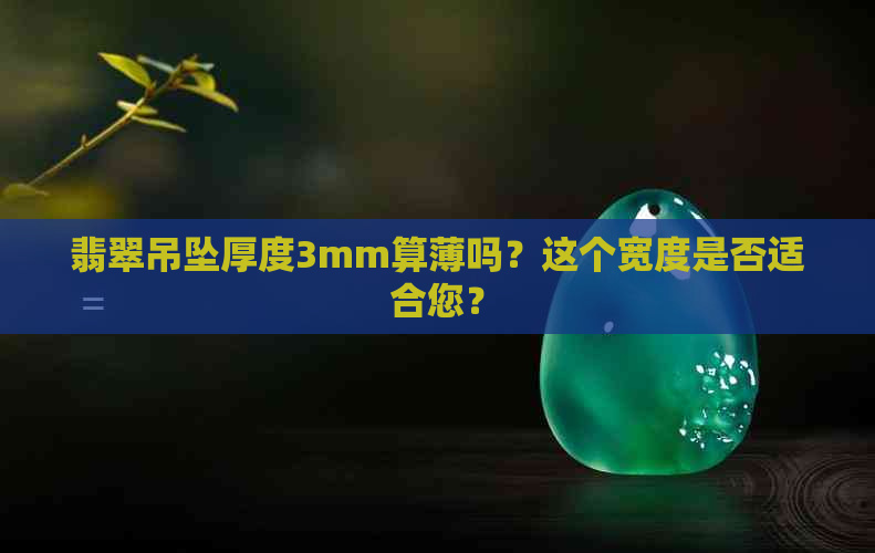 翡翠吊坠厚度3mm算薄吗？这个宽度是否适合您？