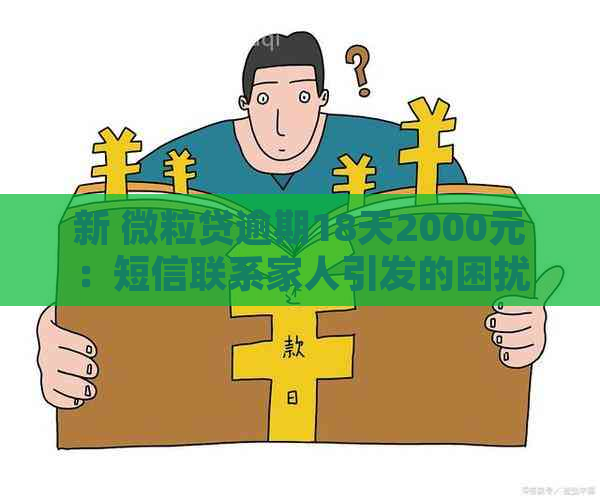 新 微粒贷逾期18天2000元：短信联系家人引发的困扰和解决策略