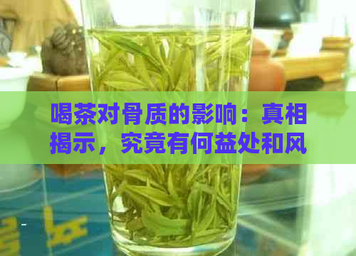 喝茶对骨质的影响：真相揭示，究竟有何益处和风险？