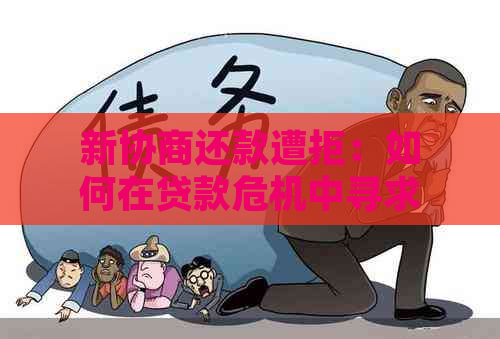 新协商还款遭拒：如何在贷款危机中寻求解决方案？