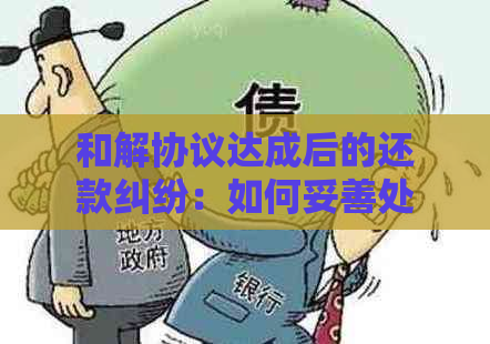 和解协议达成后的还款纠纷：如何妥善处理？