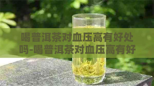 喝普洱茶对血压高有好处吗-喝普洱茶对血压高有好处吗女性