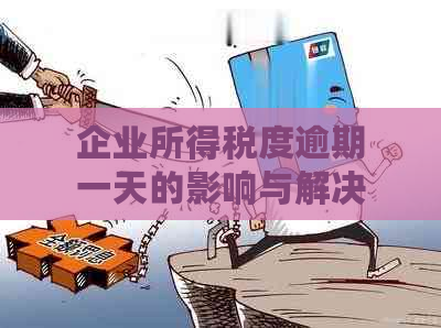 企业所得税度逾期一天的影响与解决策略：详细解析与应对方法