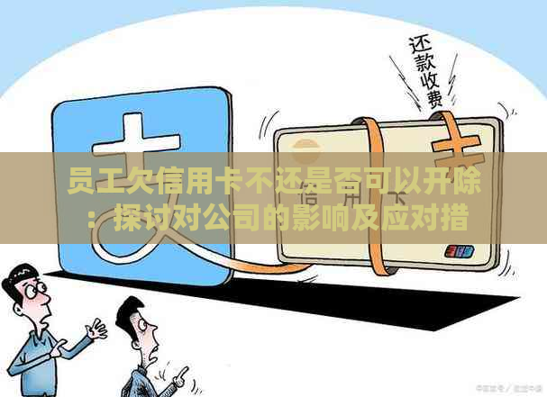 员工欠信用卡不还是否可以开除：探讨对公司的影响及应对措