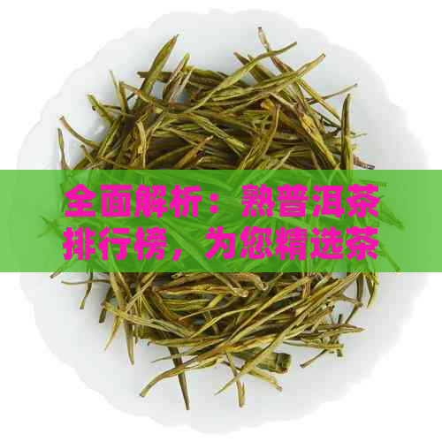 全面解析：熟普洱茶排行榜，为您精选茶叶