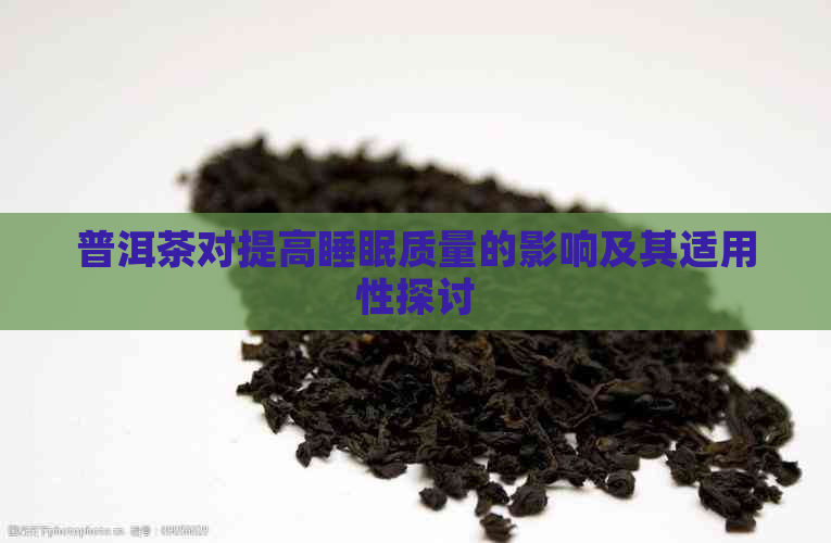 普洱茶对提高睡眠质量的影响及其适用性探讨