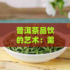 普洱茶品饮的艺术：需避免的六大误区与禁忌