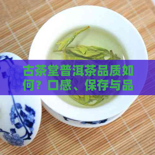 古茶堂普洱茶品质如何？口感、保存与品饮方法全面解析