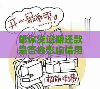 邮你贷逾期还款是否会影响信用评分？