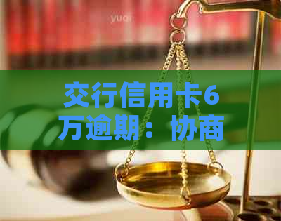 交行信用卡6万逾期：协商还八万，会被起诉吗？利息多少？