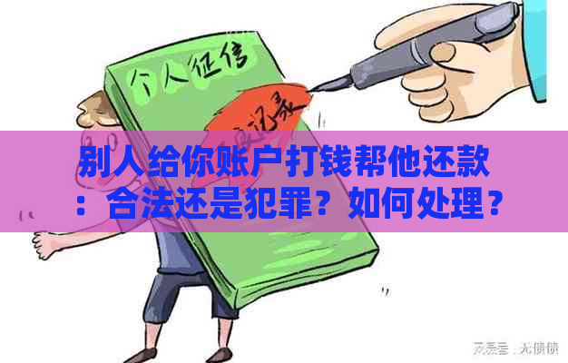 别人给你账户打钱帮他还款：合法还是犯罪？如何处理？