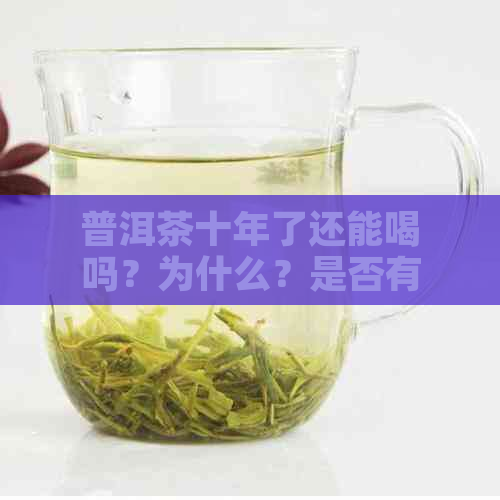 普洱茶十年了还能喝吗？为什么？是否有？