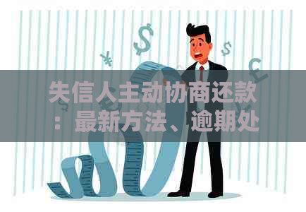 失信人主动协商还款：最新方法、逾期处理及解除