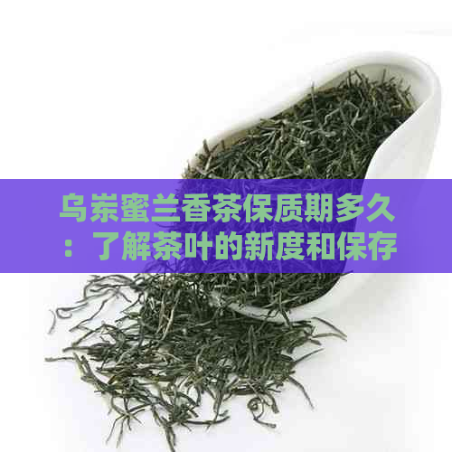 乌岽蜜兰香茶保质期多久：了解茶叶的新度和保存期限