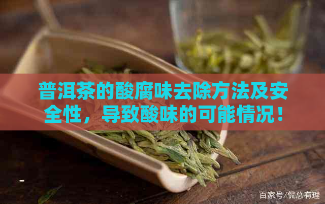 普洱茶的酸腐味去除方法及安全性，导致酸味的可能情况！