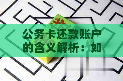 公务卡还款账户的含义解析：如何理解和使用它？