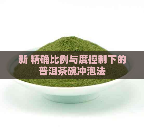 新 精确比例与度控制下的普洱茶碗冲泡法