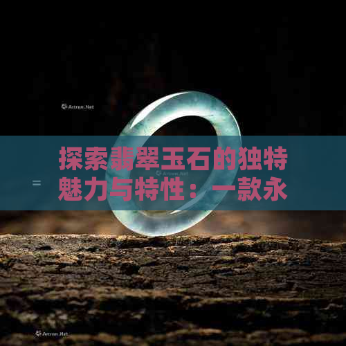 探索翡翠玉石的独特魅力与特性：一款永恒的经典