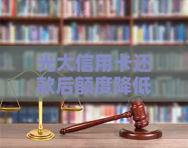 光大信用卡还款后额度降低：原因与解决方法全面解析