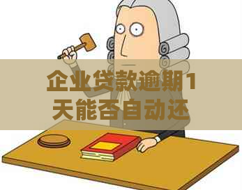 企业贷款逾期1天能否自动还款，相关解决办法和影响。