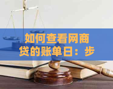 如何查看网商贷的账单日：步骤与注意事项详解