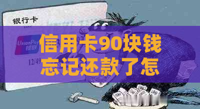 信用卡90块钱忘记还款了怎么办？怎么办理？