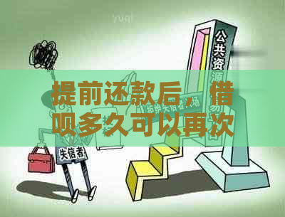 提前还款后，借呗多久可以再次使用？