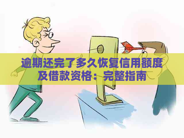 逾期还完了多久恢复信用额度及借款资格：完整指南