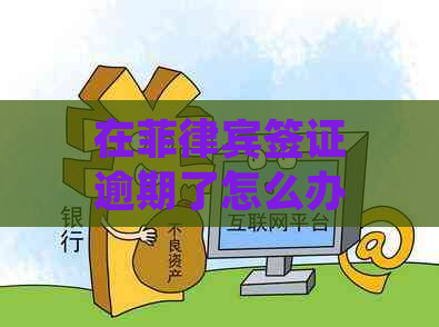 在菲律宾签证逾期了怎么办？罚款金额、处理措及逾期时间限制全解析