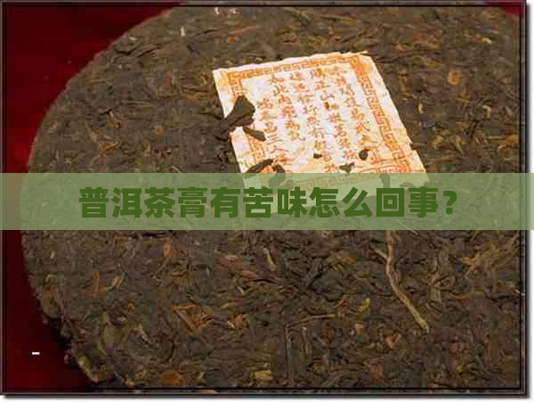 普洱茶膏有苦味怎么回事？